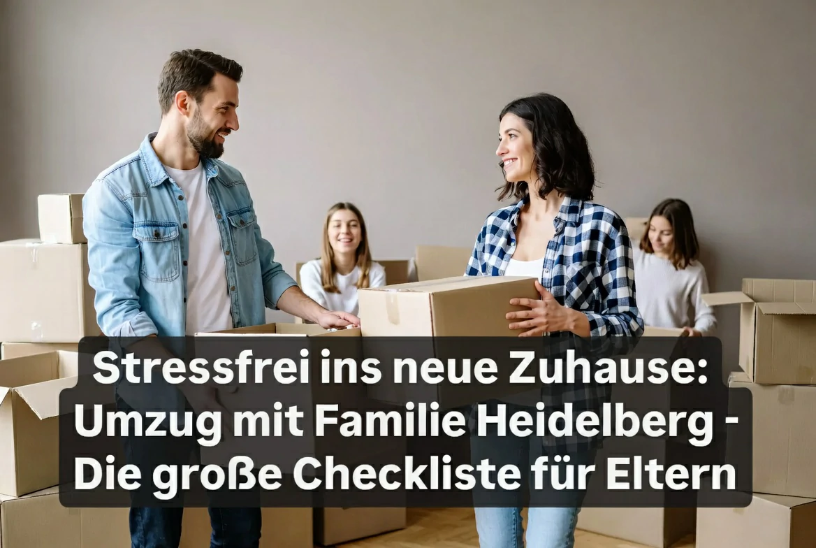 Stressfrei ins neue Zuhause: Umzug mit Familie Heidelberg – Die große Checkliste für Eltern
